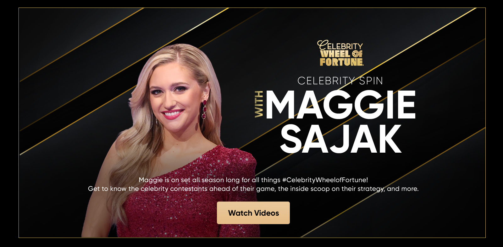 Celebrity Spin with Maggie Sajak Maggie is on set all season long for all things #CelebrityWheelofFortune! Get to know the celebrity contestants ahead of their game, the inside scoop on their strategy, and more. Watch Videos