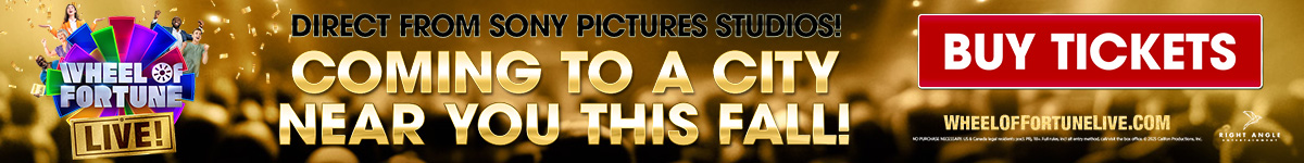 Wheel of Fortune Live - DIRECT FROM SONY PICTURES STUDIOS! COMING TO A CITY - NEAR YOU THIS FALL! BUY TICKETS WHEELOFFORTUNELIVE.COM